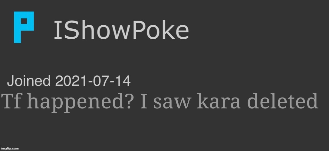 IShowPoke Dark Mode Temp | Tf happened? I saw kara deleted | image tagged in ishowpoke dark mode temp | made w/ Imgflip meme maker