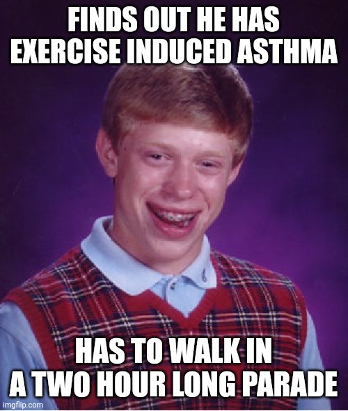 Wish me luck! | FINDS OUT HE HAS EXERCISE INDUCED ASTHMA; HAS TO WALK IN A TWO HOUR LONG PARADE | image tagged in memes,bad luck brian | made w/ Imgflip meme maker