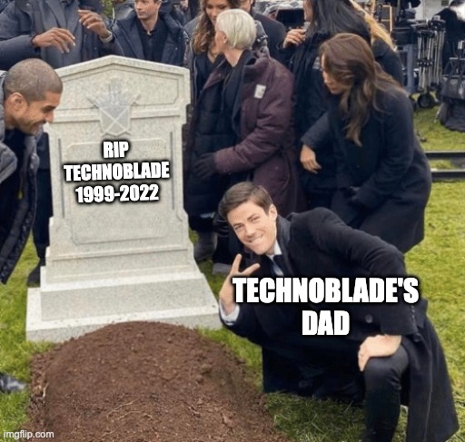 rip technoblade... we miss you the legend. | RIP TECHNOBLADE 1999-2022; TECHNOBLADE'S DAD | image tagged in grant gustin over grave | made w/ Imgflip meme maker
