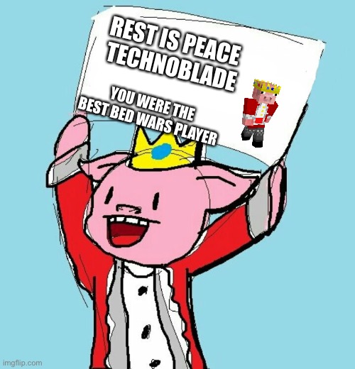Technoblade | REST IS PEACE
 TECHNOBLADE; YOU WERE THE BEST BED WARS PLAYER | image tagged in technoblade holding sign | made w/ Imgflip meme maker