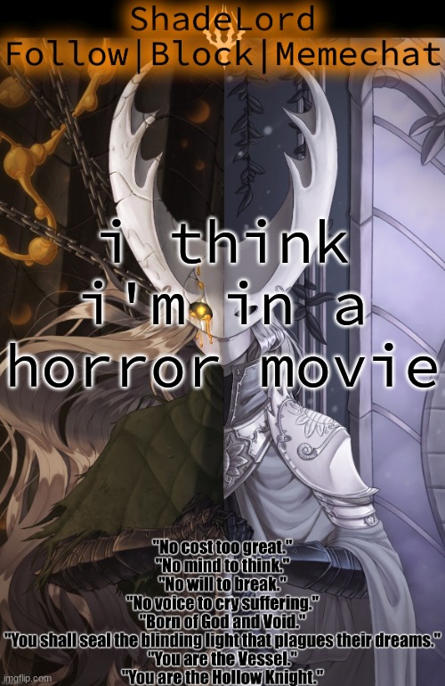 ShadeLord Announcement Template - The Hollow Knight | i think i'm in a horror movie | image tagged in shadelord announcement template - the hollow knight | made w/ Imgflip meme maker