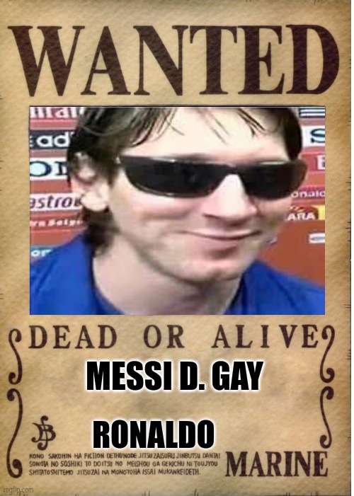 One piece wanted poster template | MESSI D. GAY; RONALDO | image tagged in one piece wanted poster template | made w/ Imgflip meme maker