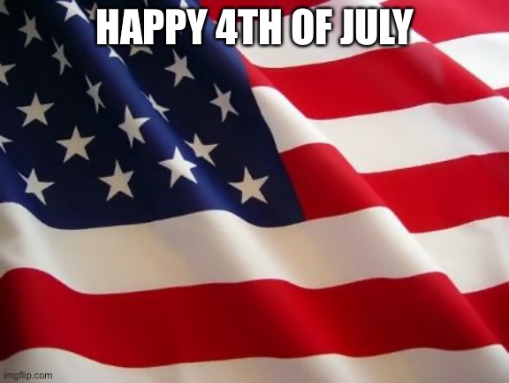 American flag |  HAPPY 4TH OF JULY | image tagged in american flag | made w/ Imgflip meme maker