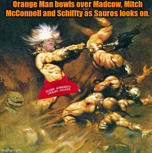 Orange Man Barbarian King vs Sauros stooges | Orange Man bowls over Madcow, Mitch McConnell and Schiffty as Sauros looks on. | image tagged in trump hair | made w/ Imgflip meme maker