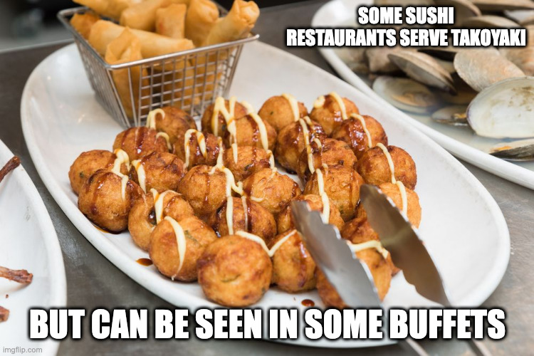 Takoyaki | SOME SUSHI RESTAURANTS SERVE TAKOYAKI; BUT CAN BE SEEN IN SOME BUFFETS | image tagged in food,takoyaki,memes | made w/ Imgflip meme maker