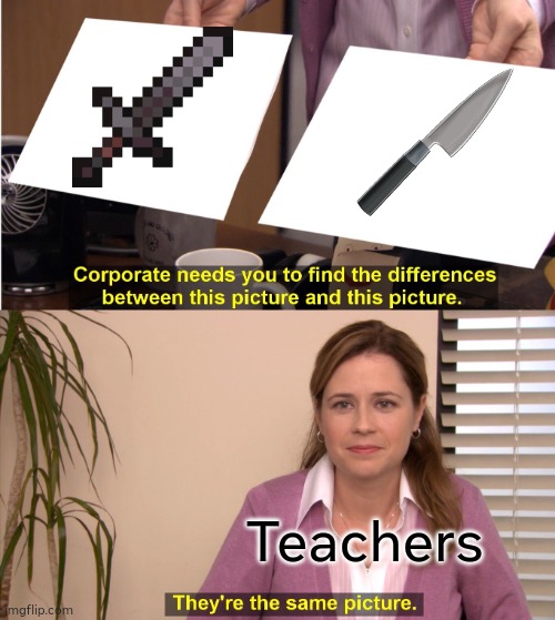 They're The Same Picture |  Teachers | image tagged in memes,they're the same picture | made w/ Imgflip meme maker