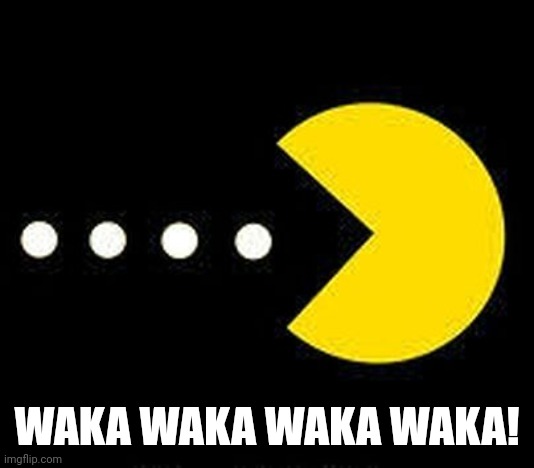 Pacman Eats | WAKA WAKA WAKA WAKA! | image tagged in pacman eats | made w/ Imgflip meme maker