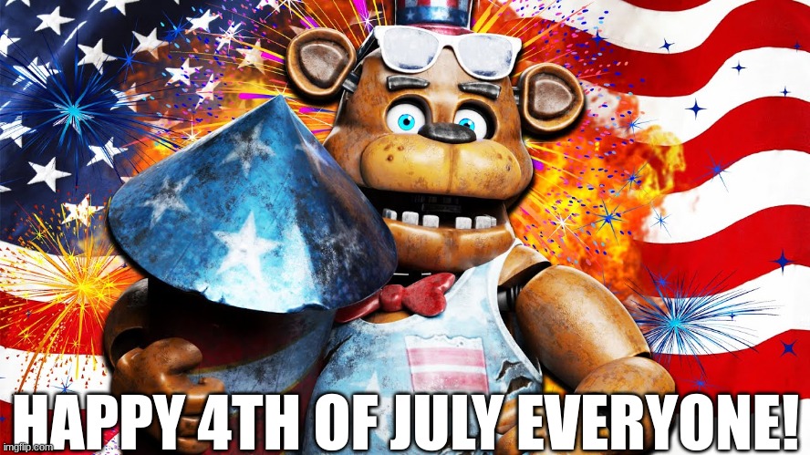 HAPPY 4TH OF JULY EVERYONE! | image tagged in fnaf,five nights at freddys,five nights at freddy's | made w/ Imgflip meme maker