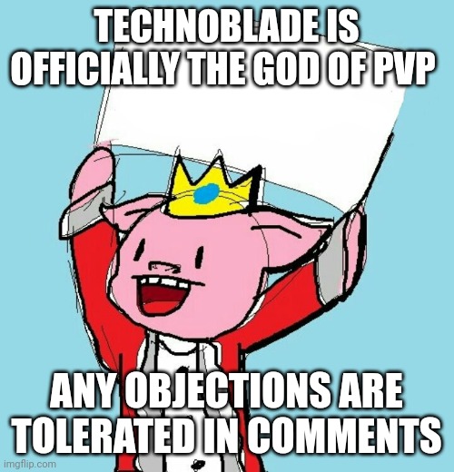 technoblade holding sign | TECHNOBLADE IS OFFICIALLY THE GOD OF PVP; ANY OBJECTIONS ARE TOLERATED IN COMMENTS | image tagged in technoblade holding sign | made w/ Imgflip meme maker