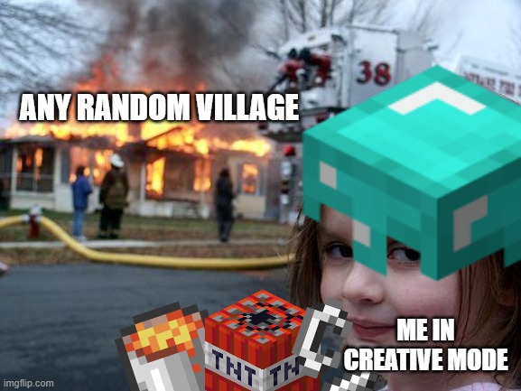 Everyone In Creative Mode |  ANY RANDOM VILLAGE; ME IN CREATIVE MODE | image tagged in disaster girl,minecraft memes,gaming,you can't handle the truth | made w/ Imgflip meme maker