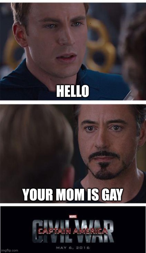 Most overused insult ever "Your mom is blank" |  HELLO; YOUR MOM IS GAY | image tagged in memes,marvel civil war 1,your mom | made w/ Imgflip meme maker