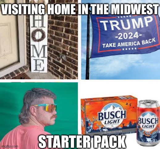 Midwest starter pack |  VISITING HOME IN THE MIDWEST; STARTER PACK | image tagged in starter pack,midwest,murica,'murica,pit vipers,trump | made w/ Imgflip meme maker