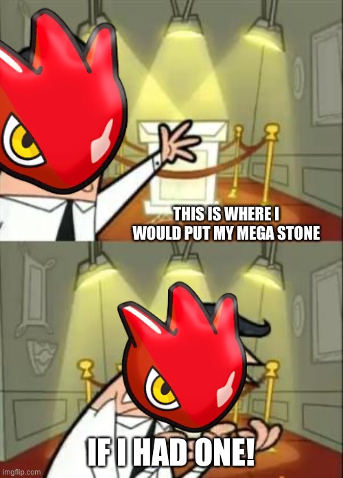 Haha Scizor face go brrrr | THIS IS WHERE I WOULD PUT MY MEGA STONE; IF I HAD ONE! | image tagged in memes,this is where i'd put my trophy if i had one | made w/ Imgflip meme maker