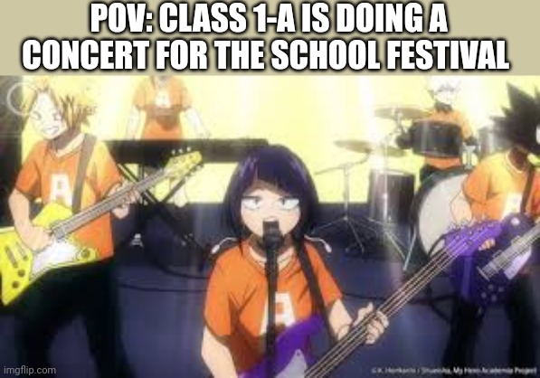 POV: CLASS 1-A IS DOING A CONCERT FOR THE SCHOOL FESTIVAL | made w/ Imgflip meme maker