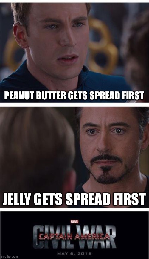 Which side are you on? | PEANUT BUTTER GETS SPREAD FIRST; JELLY GETS SPREAD FIRST | image tagged in memes,marvel civil war 1 | made w/ Imgflip meme maker