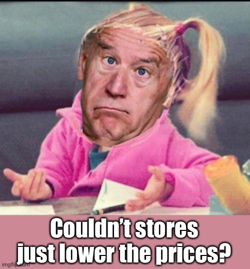 Joe is a brilliant economist | Couldn’t stores just lower the prices? | image tagged in joe biden,economics,politics lol,memes | made w/ Imgflip meme maker