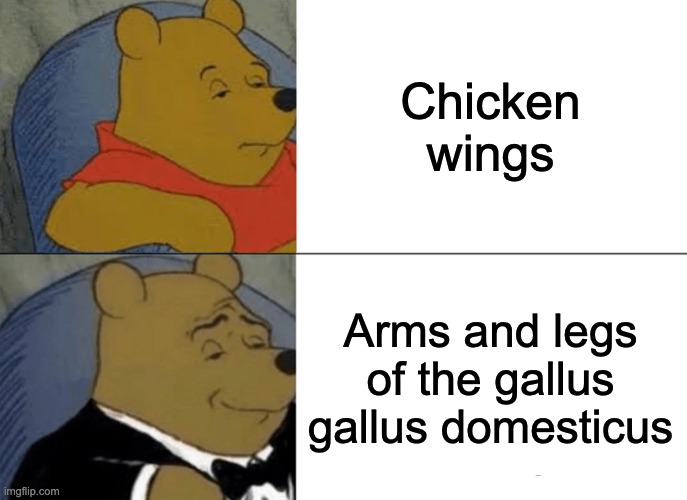 Tuxedo Winnie The Pooh | Chicken wings; Arms and legs of the gallus gallus domesticus | image tagged in memes,tuxedo winnie the pooh | made w/ Imgflip meme maker