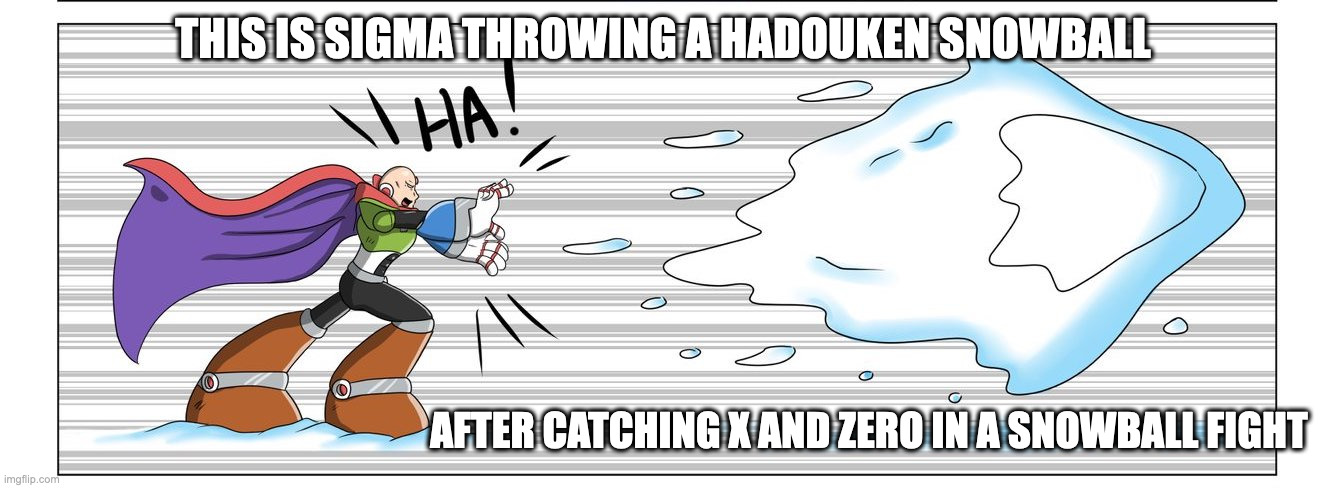 Sigma Snowball | THIS IS SIGMA THROWING A HADOUKEN SNOWBALL; AFTER CATCHING X AND ZERO IN A SNOWBALL FIGHT | image tagged in megaman,megaman x,sigma,memes | made w/ Imgflip meme maker