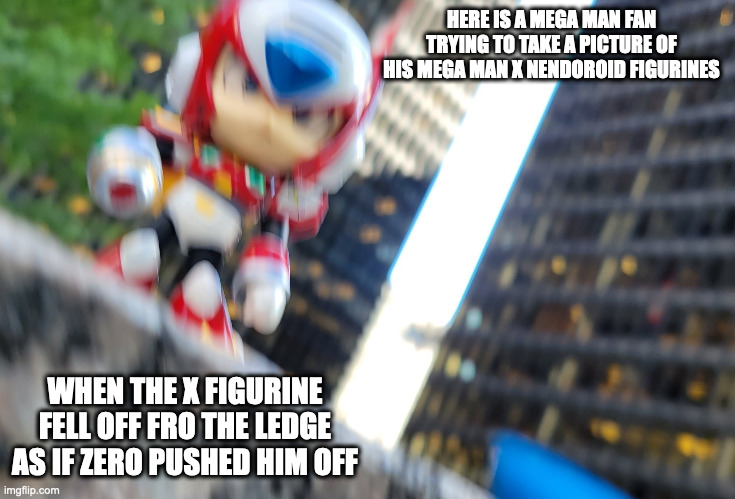 Mega Man X Figurine Falling Off |  HERE IS A MEGA MAN FAN TRYING TO TAKE A PICTURE OF HIS MEGA MAN X NENDOROID FIGURINES; WHEN THE X FIGURINE FELL OFF FRO THE LEDGE AS IF ZERO PUSHED HIM OFF | image tagged in megaman,megaman x,x,zero,memes | made w/ Imgflip meme maker