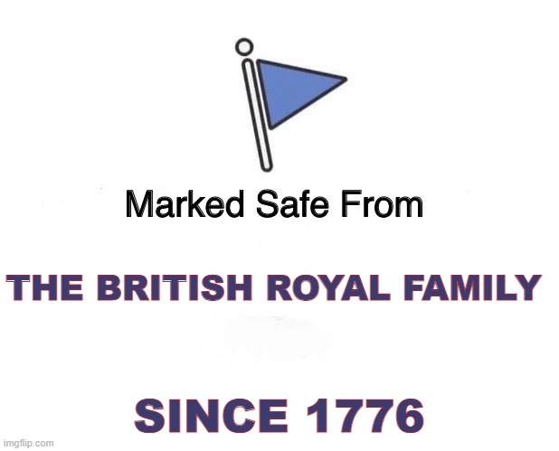 1776 | THE BRITISH ROYAL FAMILY; SINCE 1776 | image tagged in marked safe flag | made w/ Imgflip meme maker