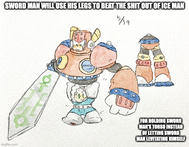 Ice Man and Sword Man | SWORD MAN WILL USE HIS LEGS TO BEAT THE SHIT OUT OF ICE MAN; FOR HOLDING SWORD MAN'S TORSO INSTEAD OF LETTING SWORD MAN LEVITATING HIMSELF | image tagged in iceman,swordman,memes,megaman | made w/ Imgflip meme maker