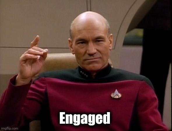 Picard Make it so | Engaged | image tagged in picard make it so | made w/ Imgflip meme maker