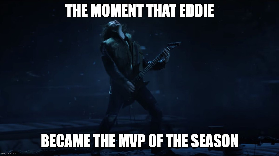 Eddie The Real MVP | THE MOMENT THAT EDDIE; BECAME THE MVP OF THE SEASON | image tagged in metal eddie | made w/ Imgflip meme maker