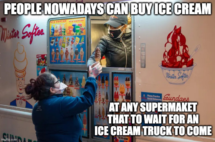 Teen Struck By Unlicenced Ice Cream Truck | PEOPLE NOWADAYS CAN BUY ICE CREAM; AT ANY SUPERMAKET THAT TO WAIT FOR AN ICE CREAM TRUCK TO COME | image tagged in ice cream truck,memes | made w/ Imgflip meme maker