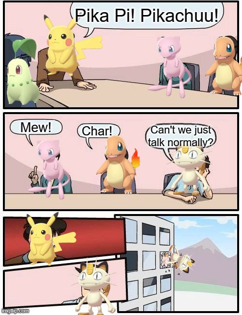 Did you ever notice the guy in the bottom left corner of the first scene? | Pika Pi! Pikachuu! Mew! Char! Can't we just talk normally? | image tagged in memes,boardroom meeting suggestion | made w/ Imgflip meme maker