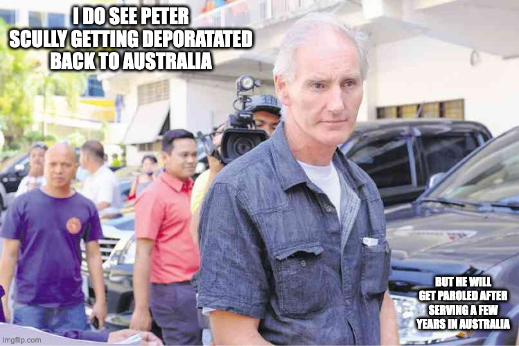 Peter Scully | I DO SEE PETER SCULLY GETTING DEPORATATED BACK TO AUSTRALIA; BUT HE WILL GET PAROLED AFTER SERVING A FEW YEARS IN AUSTRALIA | image tagged in peter scully,pedophile,child abuse,memes | made w/ Imgflip meme maker