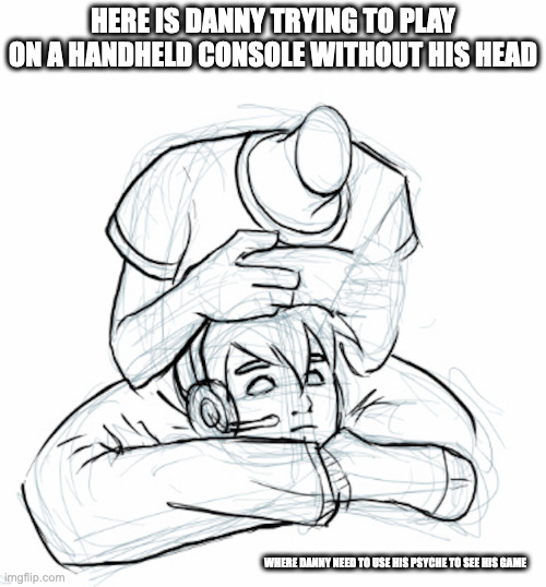 Headless Danny With Console | HERE IS DANNY TRYING TO PLAY ON A HANDHELD CONSOLE WITHOUT HIS HEAD; WHERE DANNY NEED TO USE HIS PSYCHE TO SEE HIS GAME | image tagged in danny phantom,head,memes | made w/ Imgflip meme maker
