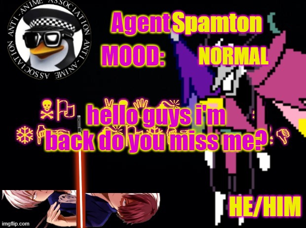 hola i'm back. | NORMAL; hello guys i'm back do you miss me? | image tagged in agentspamton's announcement template | made w/ Imgflip meme maker