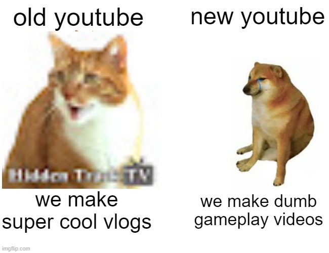 old youtube vs new youtube | old youtube; new youtube; we make super cool vlogs; we make dumb gameplay videos | image tagged in memes,buff doge vs cheems | made w/ Imgflip meme maker