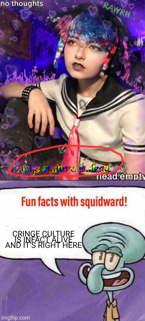 CRINGE CULTURE IS INFACT ALIVE AND IT'S RIGHT HERE | image tagged in fun facts with squidward | made w/ Imgflip meme maker