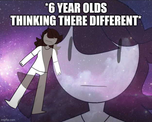 *6 YEAR OLDS THINKING THERE DIFFERENT* | image tagged in galaxy jaiden | made w/ Imgflip meme maker