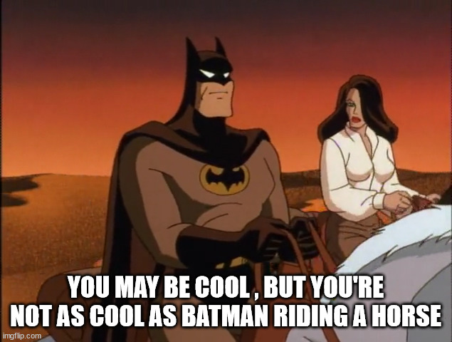 Batman Cool Riding Horse | YOU MAY BE COOL , BUT YOU'RE NOT AS COOL AS BATMAN RIDING A HORSE | image tagged in batman horse | made w/ Imgflip meme maker