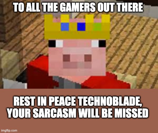 Rest in peace, Blood God | TO ALL THE GAMERS OUT THERE; REST IN PEACE TECHNOBLADE, YOUR SARCASM WILL BE MISSED | image tagged in technoblade,rest in peace,blood god,rip technoblade | made w/ Imgflip meme maker