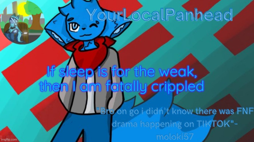 Loki temp (art by moloki52) | If sleep is for the weak, then I am fatally crippled | image tagged in loki temp art by moloki52 | made w/ Imgflip meme maker