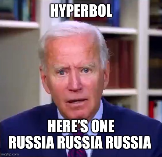 Slow Joe Biden Dementia Face | HYPERBOL; HERE’S ONE RUSSIA RUSSIA RUSSIA | image tagged in slow joe biden dementia face | made w/ Imgflip meme maker