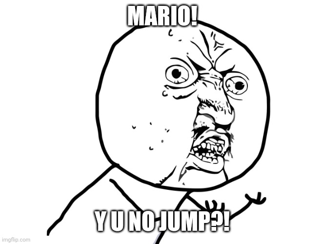 Dang it Mario! | MARIO! Y U NO JUMP?! | image tagged in why you no | made w/ Imgflip meme maker