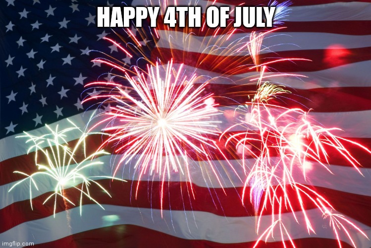 4th of July Flag Fireworks | HAPPY 4TH OF JULY | image tagged in 4th of july flag fireworks | made w/ Imgflip meme maker