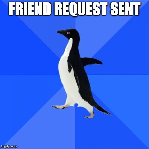 Socially Awkward Penguin | FRIEND REQUEST SENT | image tagged in memes,socially awkward penguin | made w/ Imgflip meme maker