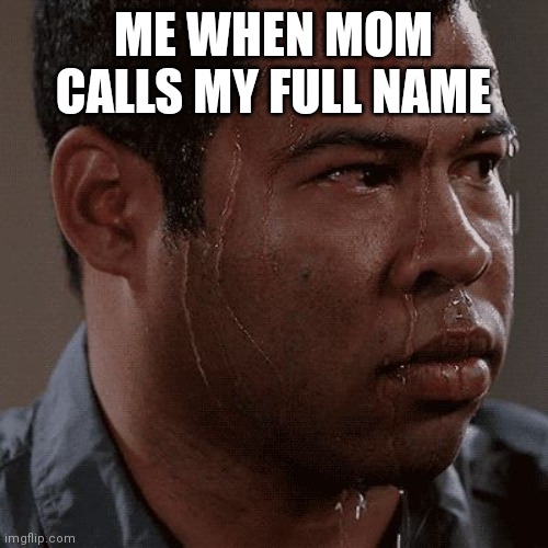 Sweaty tryhard | ME WHEN MOM CALLS MY FULL NAME | image tagged in sweaty tryhard | made w/ Imgflip meme maker
