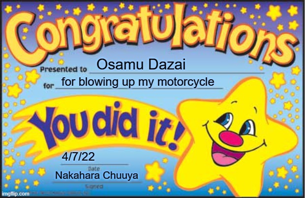 Happy Star Congratulations Meme | Osamu Dazai; for blowing up my motorcycle; 4/7/22; Nakahara Chuuya | image tagged in memes,happy star congratulations | made w/ Imgflip meme maker