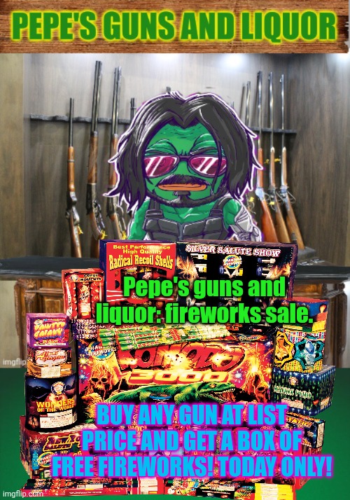 4th of July sale | Pepe's guns and liquor: fireworks sale. BUY ANY GUN AT LIST PRICE AND GET A BOX OF FREE FIREWORKS! TODAY ONLY! | image tagged in pepe's guns and liquor,green background,fireworks | made w/ Imgflip meme maker