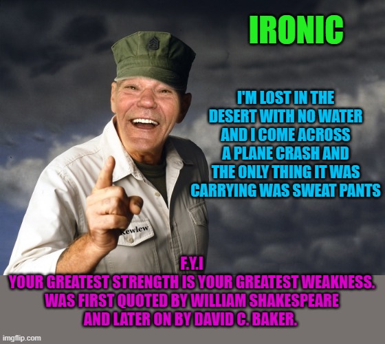 kewlew | IRONIC I'M LOST IN THE DESERT WITH NO WATER AND I COME ACROSS A PLANE CRASH AND THE ONLY THING IT WAS CARRYING WAS SWEAT PANTS F.Y.I
YOUR GR | image tagged in kewlew | made w/ Imgflip meme maker