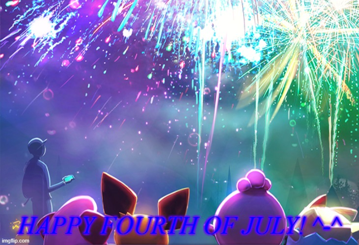 e | HAPPY FOURTH OF JULY! ^-^ | image tagged in memes,pokemon,fireworks,pokemon go,fourth of july,why are you reading this | made w/ Imgflip meme maker