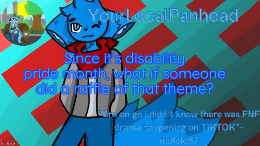 Maybe it should be disabilities ppl actually have | Since it's disability pride month, what if someone did a raffle of that theme? | image tagged in loki temp art by moloki52 | made w/ Imgflip meme maker