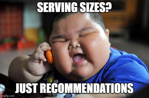 i love food | SERVING SIZES? JUST RECOMMENDATIONS | image tagged in fat asian kid,depression | made w/ Imgflip meme maker