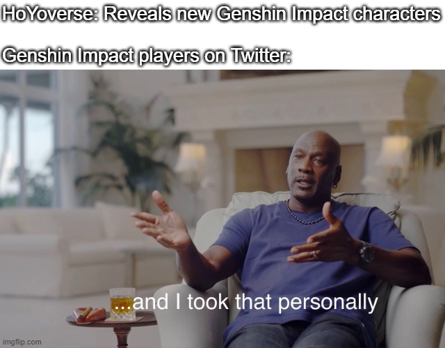 genshin impact players in a nutshell | HoYoverse: Reveals new Genshin Impact characters
 
Genshin Impact players on Twitter: | image tagged in and i took that personally,genshin impact,twitter,characters | made w/ Imgflip meme maker